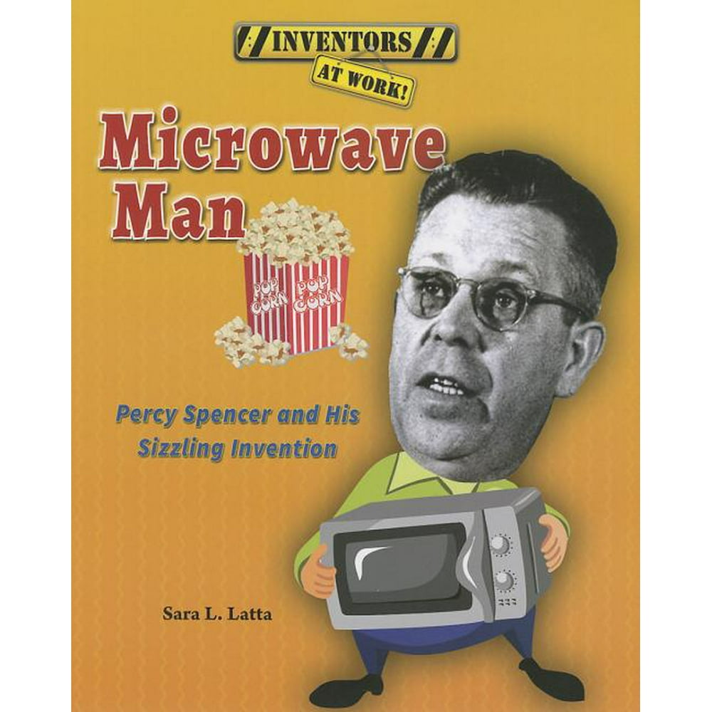 Inventors at Work! Microwave Man Percy Spencer and His Sizzling