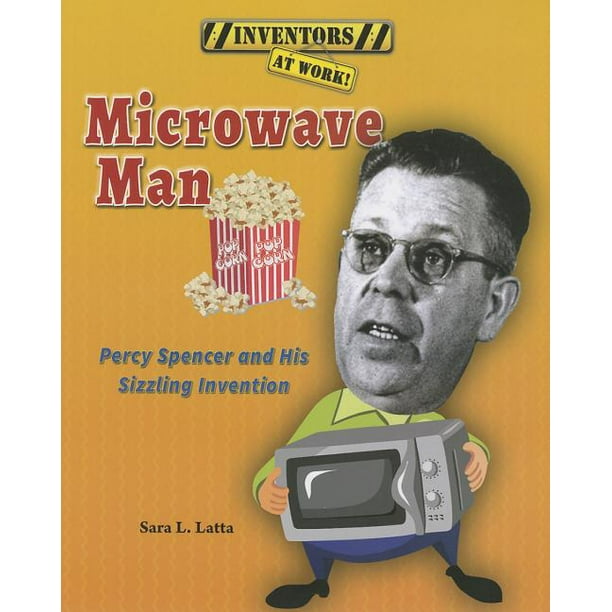 Inventors at Work! Microwave Man Percy Spencer and His Sizzling