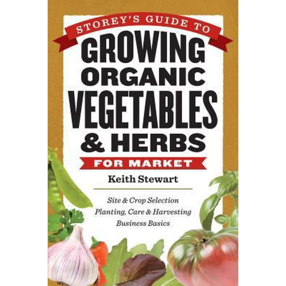 Pre-Owned Storey's Guide to Growing Organic Vegetables & Herbs for Market: Site & Crop Selection * Planting, Care & Harvesting * Business Basics (Paperback) 1603425713 9781603425711