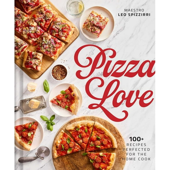 Pizza Love: 100  Recipes Perfected for the Home Cook, (Hardcover)