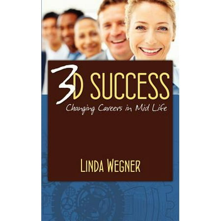 3D Success : Changing Careers in Mid Life (Best Mid Career Change)