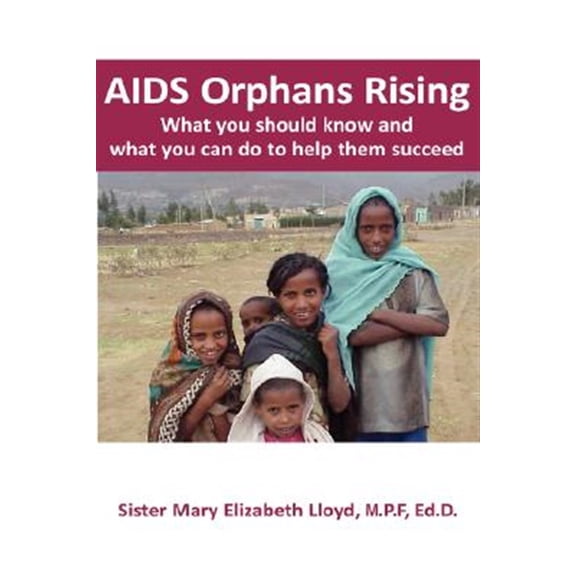 Pre-Owned AIDS Orphans Rising: What You Should Know and What You Can Do to Help Them Succeed (Paperback) by Mary Elizabeth Lloyd, Sister Mary Elizabeth Lloyd