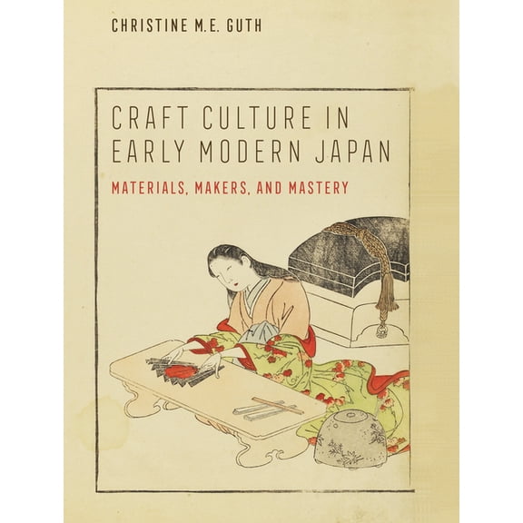 Franklin D. Murphy Lectures Craft Culture in Early Modern Japan: Materials, Makers, and Mastery, (Hardcover)