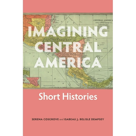 Imagining Central America: Short Histories, (Paperback)