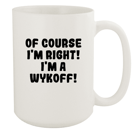 

Of Course I m Right! I m A Wykoff! - Ceramic 15oz White Mug White