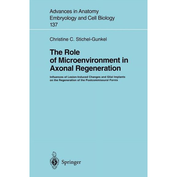 Advances in Anatomy, Embryology and Cell The Role of Microenvironment in Axonal Regeneration: Influences of Lesion-Induced Changes and Glial Implants on the Rege, Book 137, (Paperback)