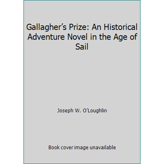 Pre-Owned Gallagher’s Prize: An Historical Adventure Novel in the Age of Sail (Paperback) 1973204312 9781973204312