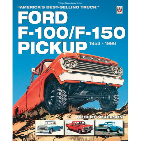 Ford F-100/F-150 Pickup 1953 to 1996 : America’s Best-Selling