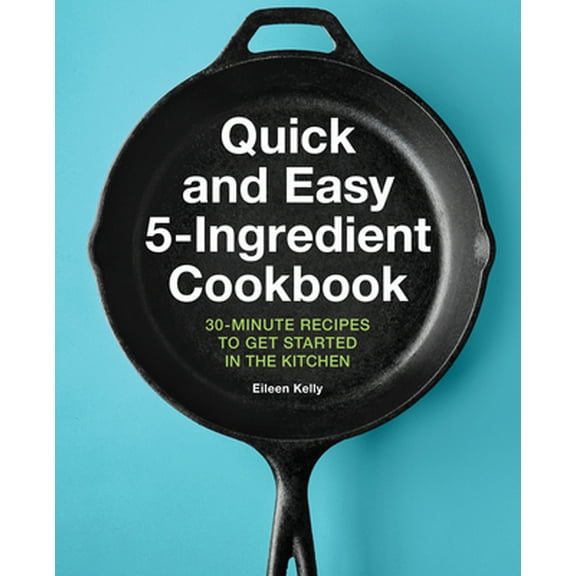 Pre-Owned Quick and Easy 5-Ingredient Cookbook: 30-Minute Recipes to Get Started in the Kitchen (Paperback) 164611907X 9781646119073