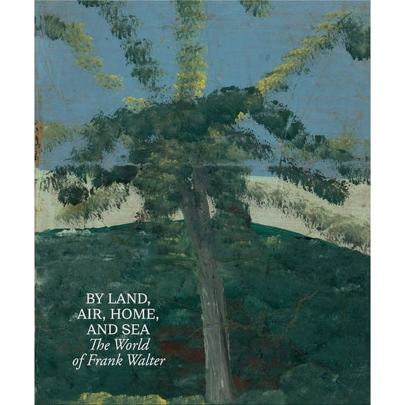 By Land, Air, Home, and Sea: The World of Frank Walter, (Hardcover)