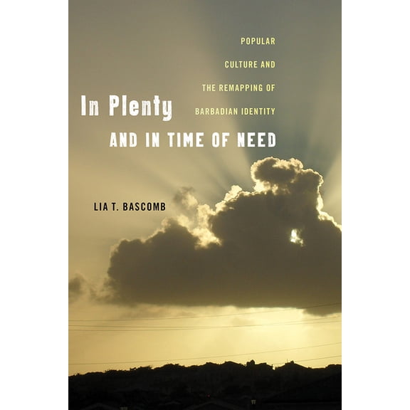 Critical Caribbean Studies: In Plenty and in Time of Need : Popular Culture and the Remapping of Barbadian Identity (Paperback)