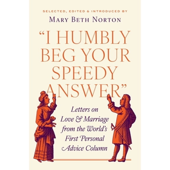 Pre-Owned I Humbly Beg Your Speedy Answer: Letters on Love and Marriage from the World's First Personal Advice Column (Hardcover) 0691253994 9780691253992