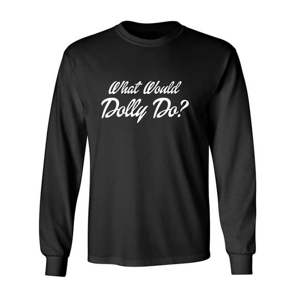 What Would Dolly Do? Adult Long Sleeve T-shirt