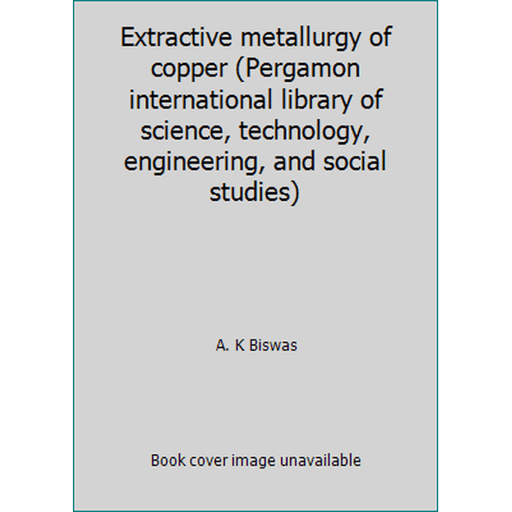 Pre-Owned Extractive metallurgy of copper (Pergamon international library of science, technology, engineering, and social studies) (Hardcover) 0080196586 9780080196589