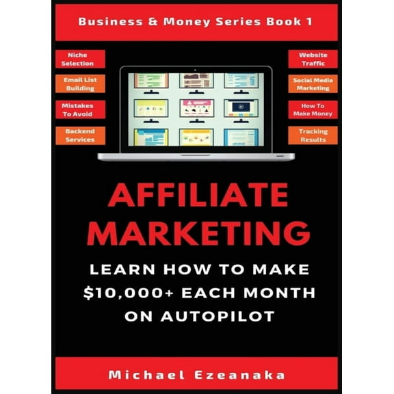 Business & Money Series Book Affiliate Marketing: Learn How to Make $10,000 Each Month on Autopilot., Book 1, (Hardcover)
