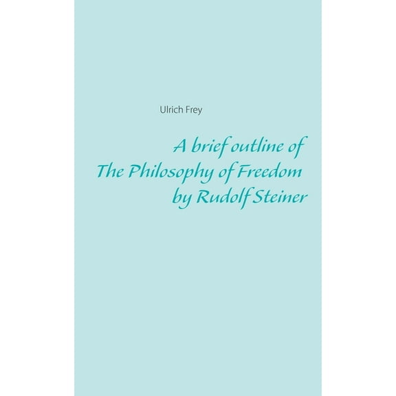 A brief outline of The Philosophy of Freedom by Rudolf Steiner, (Paperback)