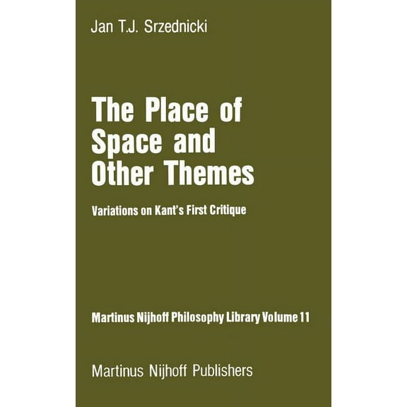 Martinus Nijhoff Philosophy Library The Place of Space and Other Themes: Variations on Kant's First Critique, Book 11, (Hardcover)
