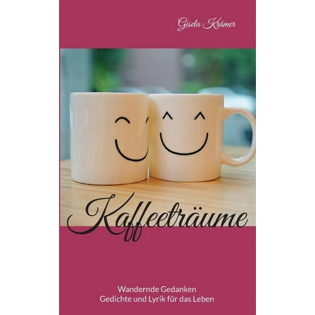 KaffeetrÃ¤ume: Wandernde Gedanken.. Gedichte und Lyrik fÃ¼r das Leben, (Paperback)
