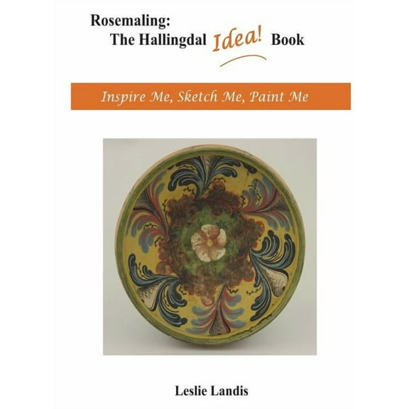 Rosemaling: The Hallingdal Idea Book: Inspire Me, Sketch Me, Paint Me, (Hardcover)