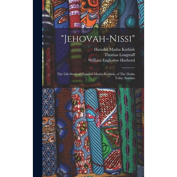 "Jehovah-Nissi" : The Life-story of Hatashil-Masha-Kathish, of The Dinka Tribe, Soudan (Hardcover)