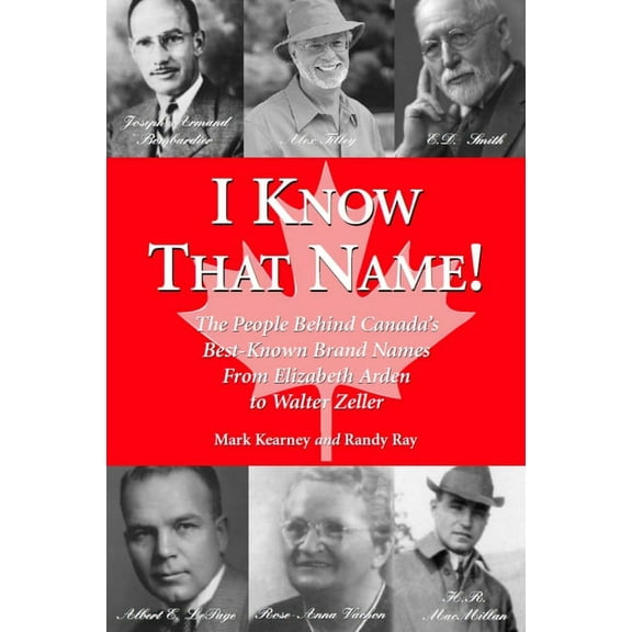 I Know That Name!: The People Behind Canada's Best Known Brand Names from Elizabeth Arden to Walter Zeller, (Paperback)
