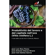 Produttivit del lavoro e del capitale nell'uva (Vitis vinifera L.) (Paperback)