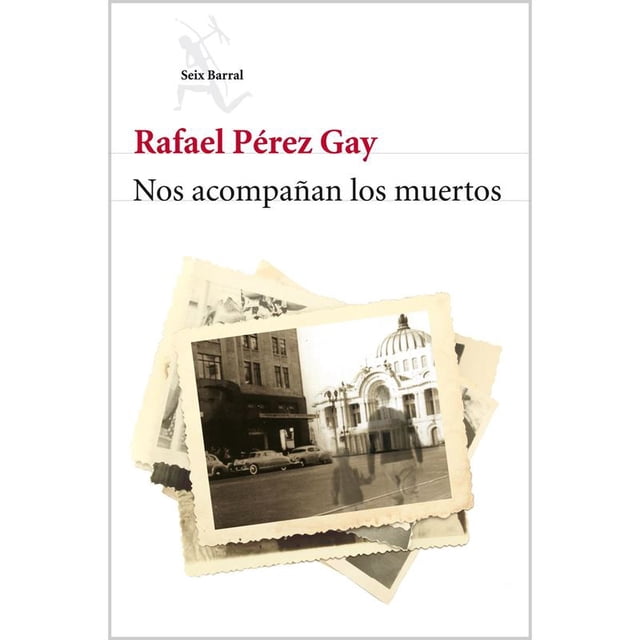 NOS ACOMPAÑAN LOS MUERTOS (2014) SEIX BARRAL RAFAEL PEREZ GAY