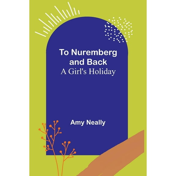 To Nuremberg and Back: A Girl's Holiday, (Paperback)