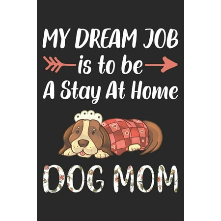My Dream Job Is To Be A Stay At Home Dog Mom: College Ruled Composition Notebook 120 Sheets 6 x 9 (Best Stay At Home Jobs For Moms 2019)