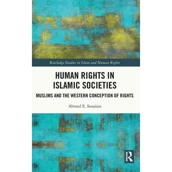 Routledge Studies in Islam and Human Rig Human Rights in Islamic Societies: Muslims and the Western Conception of Rights, (Hardcover)