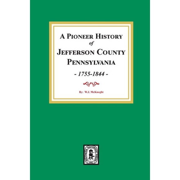 A Pioneer History of Jefferson County, Pennsylvania 1755 - 1844 (Paperback)