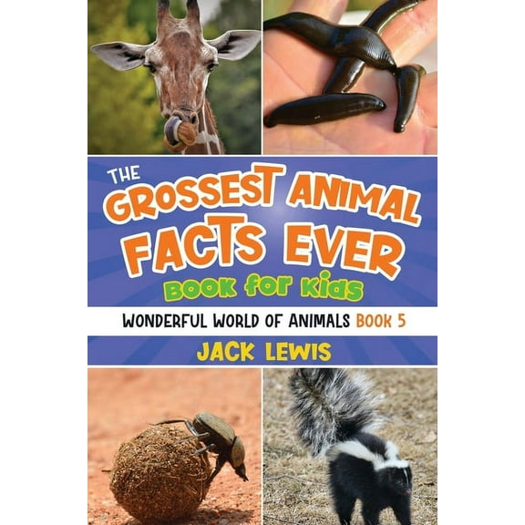 Wonderful World of Animals The Grossest Animal Facts Ever Book for Kids: Crazy photos and icky facts about the most shocking animals on the planet!, Book 5, (Paperback)