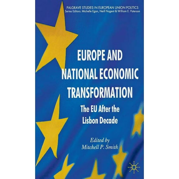 Palgrave Studies in European Union Polit Europe and National Economic Transformation: The EU After the Lisbon Decade, (Hardcover)
