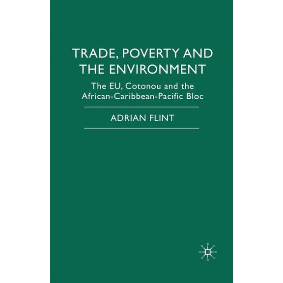 Trade, Poverty and the Environment: The Eu, Cotonou and the African-Caribbean-Pacific Bloc, (Paperback)