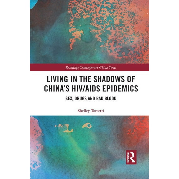 Routledge Contemporary China Living in the Shadows of China's HIV/AIDS Epidemics: Sex, Drugs and Bad Blood, (Paperback)
