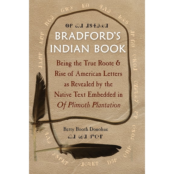 Bradford's Indian Book: Being the True Roote & Rise of American Letters as Revealed by the Native Text Embedded in of Pl, (Paperback)