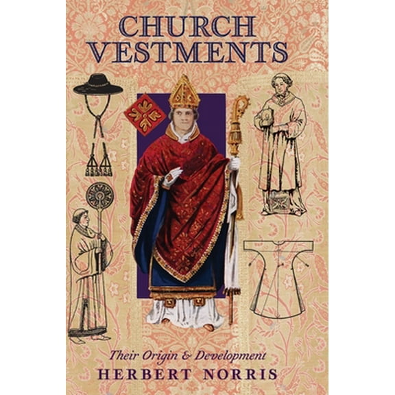 Church Vestments: Their Origin and Development (Hardcover)
