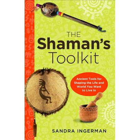 Shaman's Toolkit: Ancient Tools for Shaping the Life and World You Want to Live in (Best Shamans In The World)