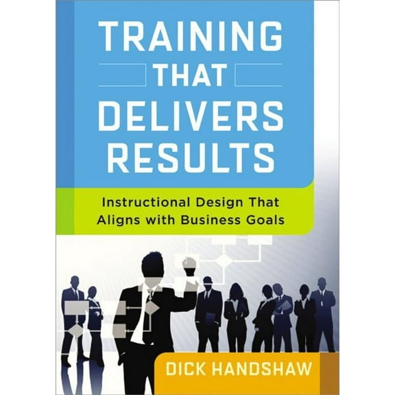 Training That Delivers Results: Instructional Design That Aligns with Business Goals (Paperback)
