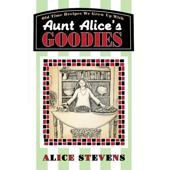 Aunt Alice's Goodies: Old Time Recipes We Grew Up With, (Paperback)