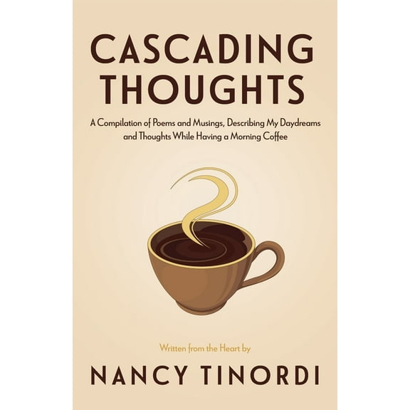 Cascading Thoughts: A Compilation of Poems and Musings, Describing My Daydreams and Thoughts While Having a Morning Coff, (Paperback)