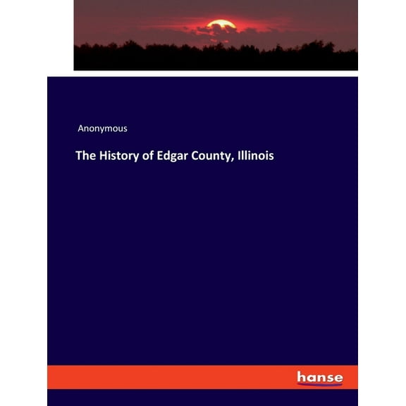 The History of Edgar County, Illinois, (Paperback)