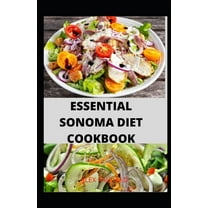 Essential Sonoma Diet Cookbook: 100 Recipes for Weight Loss Managing Diabetes Healthy Meal Plan of Sonoma Diet Cookbook