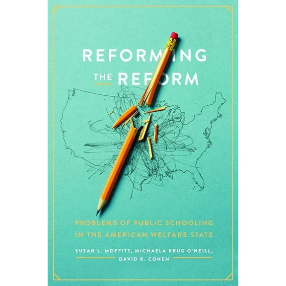 Reforming the Reform: Problems of Public Schooling in the American Welfare State, (Hardcover)