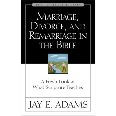 Jay Adams Library: Marriage, Divorce, and Remarriage in the Bible: A Fresh Look at What Scripture Teaches (Paperback)