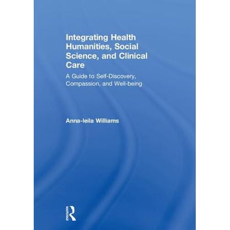 Pre-Owned Integrating Health Humanities Social Science and Clinical Care: A Guide to Self-Discovery Compassion and Well-Being (Hardcover)