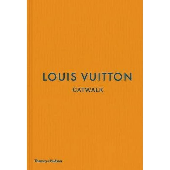 Louis Vuitton Catwalk : The Complete Fashion Collections