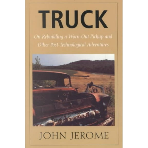 Truck : On Rebuilding a Worn-Out Pickup and Other Post-Technological Adventures (Paperback)