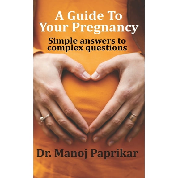 A Guide To Your Pregnancy: Simple answers to complex questions Paperback 9353826071 9789353826079 Manoj Paprikar