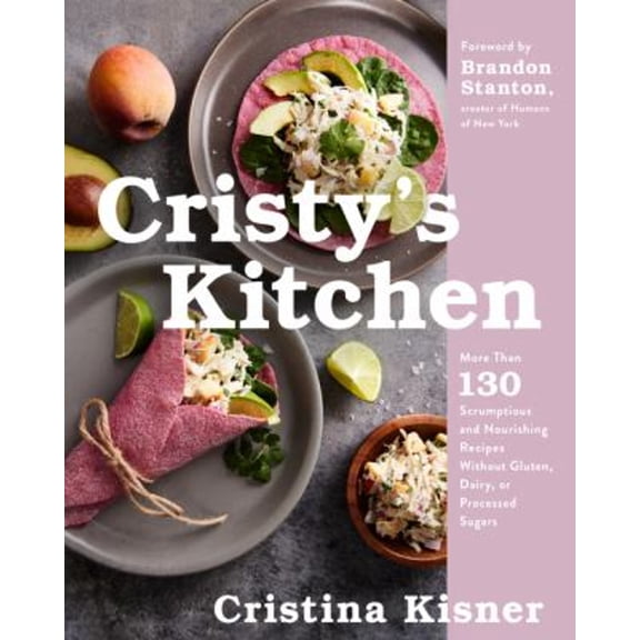 Pre-Owned Cristy's Kitchen: More Than 130 Scrumptious and Nourishing Recipes Without Gluten, Dairy, or Processed Sugars, 9780063214682, 0063214687, Hardcover,
